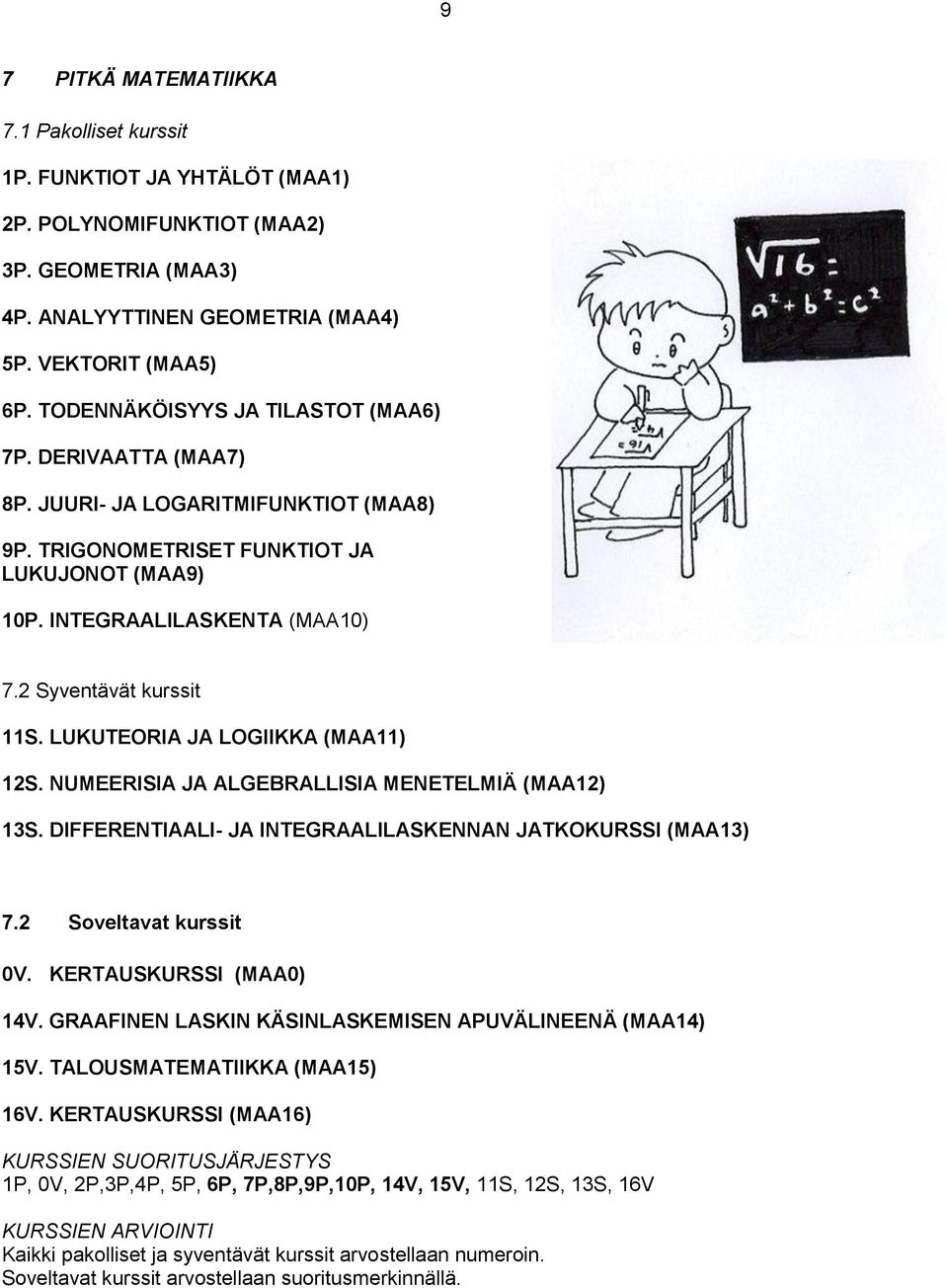 2 Syventävät kurssit 11S. LUKUTEORIA JA LOGIIKKA (MAA11) 12S. NUMEERISIA JA ALGEBRALLISIA MENETELMIÄ (MAA12) 13S. DIFFERENTIAALI- JA INTEGRAALILASKENNAN JATKOKURSSI (MAA13) 7.2 Soveltavat kurssit 0V.