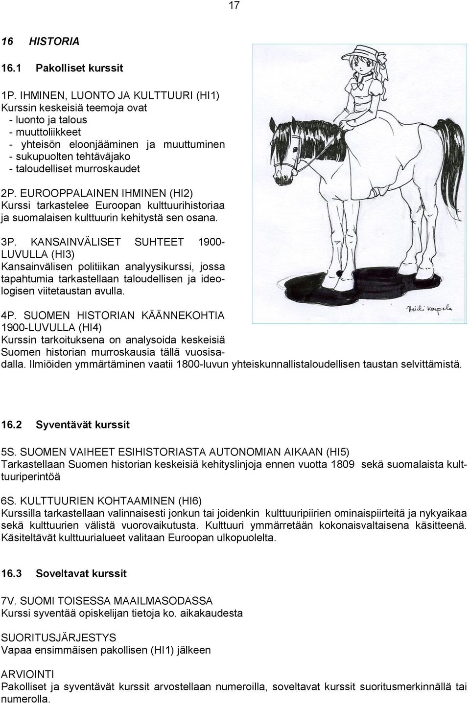 EUROOPPALAINEN IHMINEN (HI2) Kurssi tarkastelee Euroopan kulttuurihistoriaa ja suomalaisen kulttuurin kehitystä sen osana. 3P.