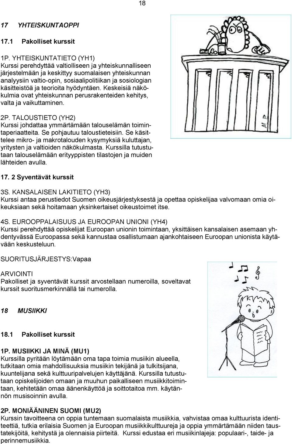 käsitteistöä ja teorioita hyödyntäen. Keskeisiä näkökulmia ovat yhteiskunnan perusrakenteiden kehitys, valta ja vaikuttaminen. 2P.