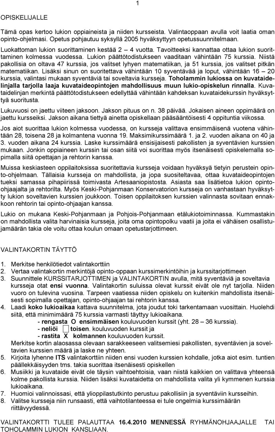 Niistä pakollisia on oltava 47 kurssia, jos valitset lyhyen matematiikan, ja 51 kurssia, jos valitset pitkän matematiikan.