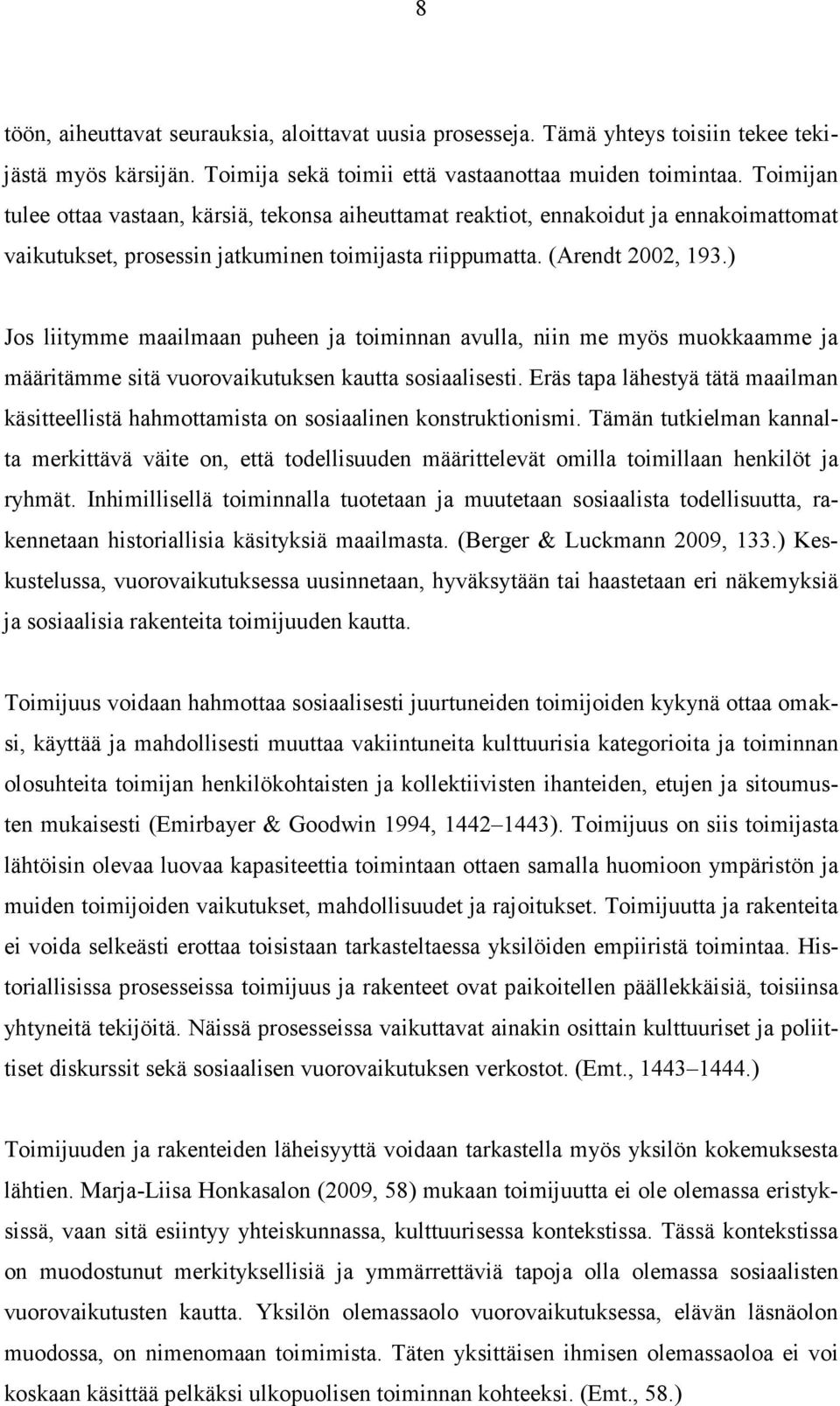 ) Jos liitymme maailmaan puheen ja toiminnan avulla, niin me myös muokkaamme ja määritämme sitä vuorovaikutuksen kautta sosiaalisesti.