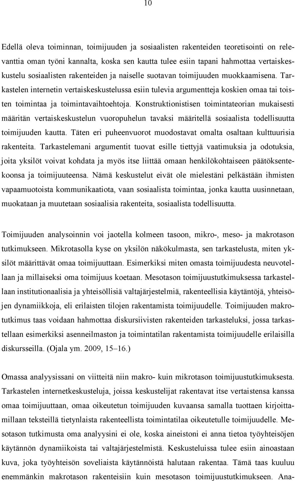 Konstruktionistisen toimintateorian mukaisesti määritän vertaiskeskustelun vuoropuhelun tavaksi määritellä sosiaalista todellisuutta toimijuuden kautta.