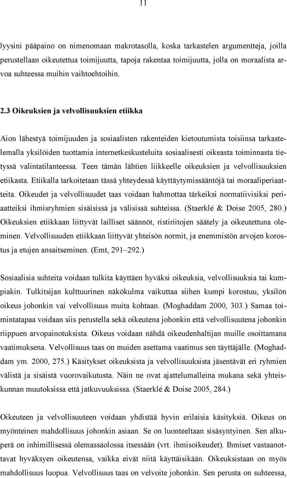 3 Oikeuksien ja velvollisuuksien etiikka Aion lähestyä toimijuuden ja sosiaalisten rakenteiden kietoutumista toisiinsa tarkastelemalla yksilöiden tuottamia internetkeskusteluita sosiaalisesti