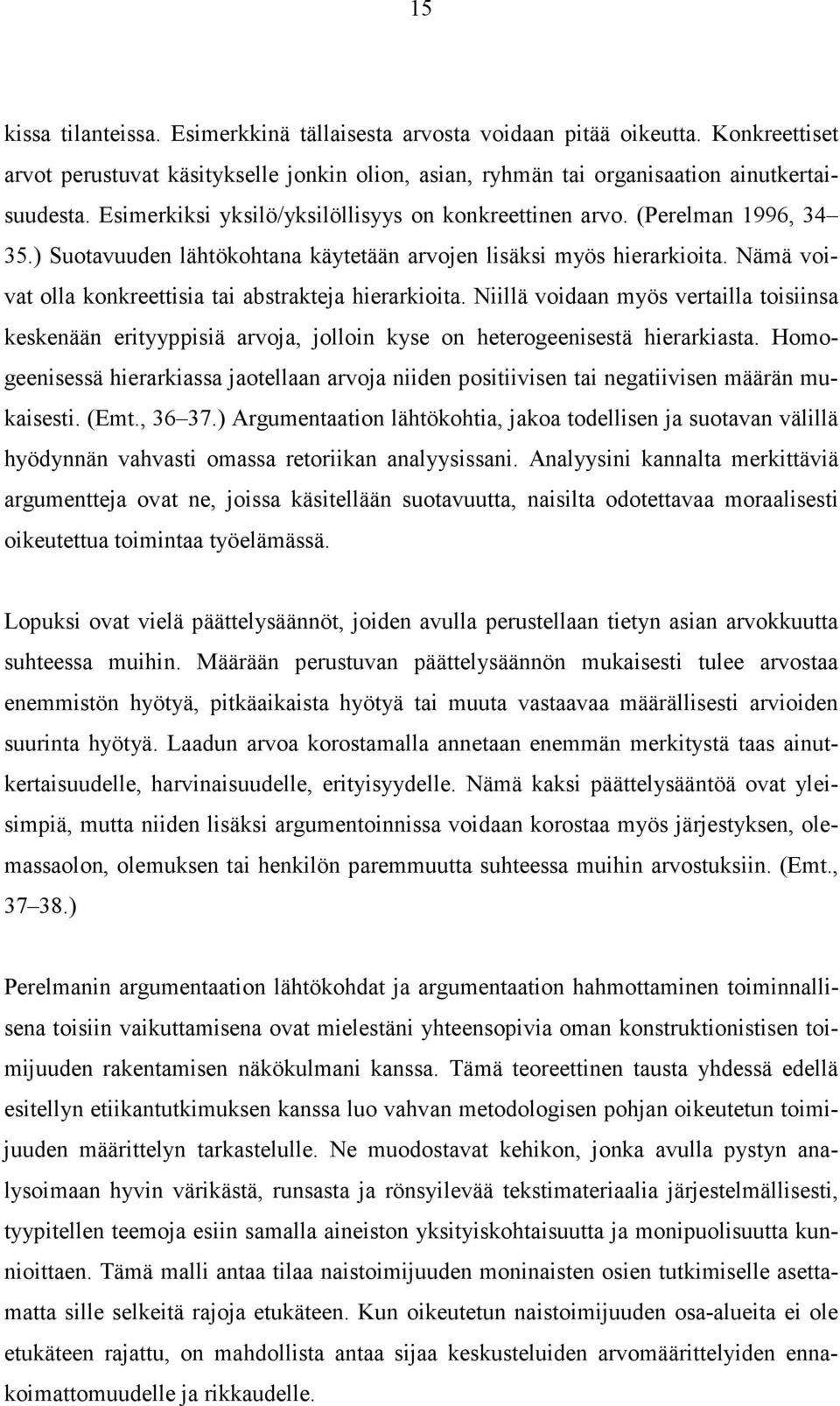 Nämä voivat olla konkreettisia tai abstrakteja hierarkioita. Niillä voidaan myös vertailla toisiinsa keskenään erityyppisiä arvoja, jolloin kyse on heterogeenisestä hierarkiasta.