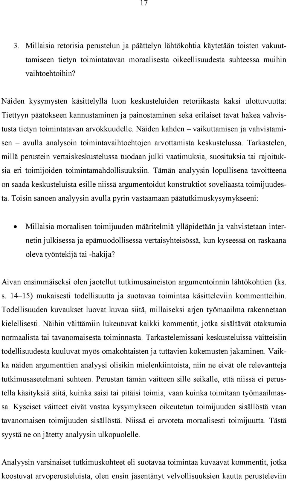 arvokkuudelle. Näiden kahden vaikuttamisen ja vahvistamisen avulla analysoin toimintavaihtoehtojen arvottamista keskustelussa.