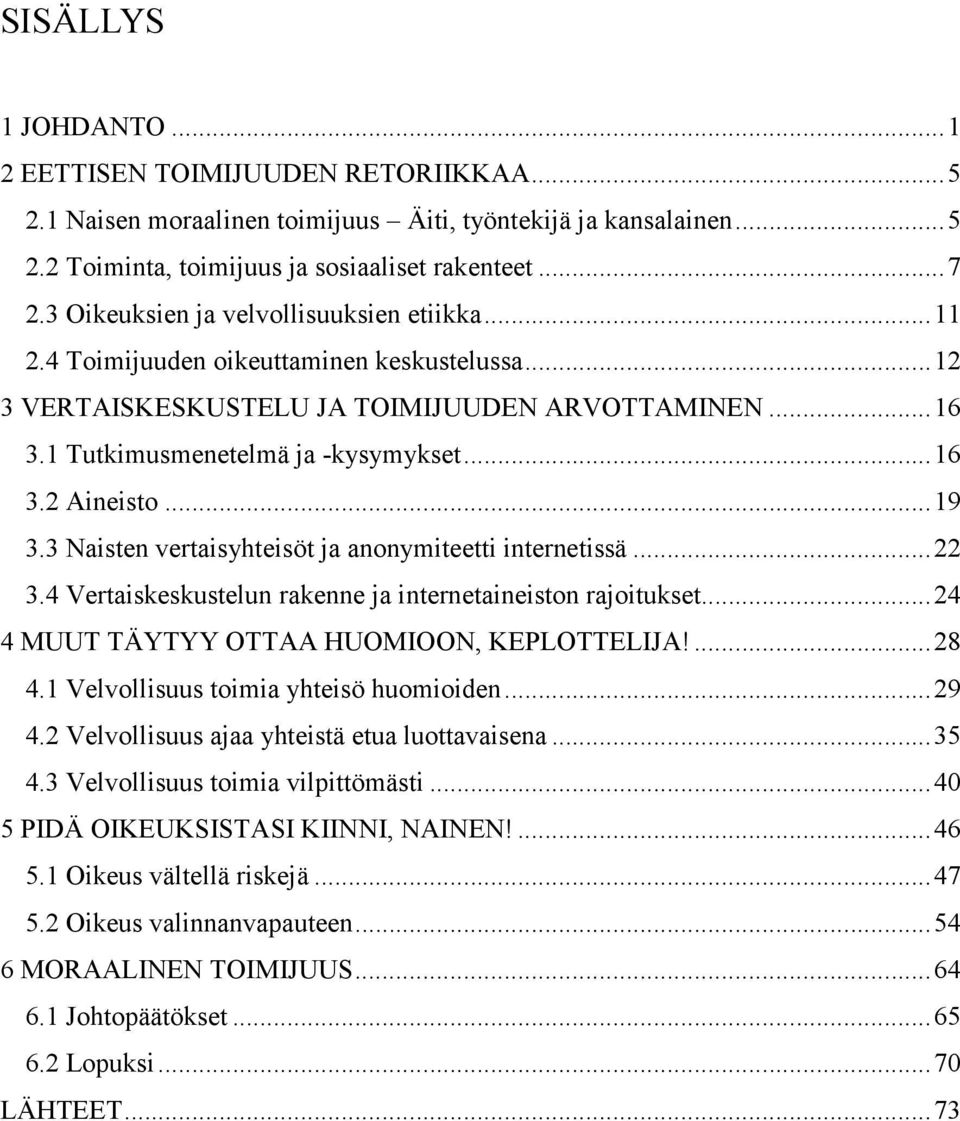 .. 19 3.3 Naisten vertaisyhteisöt ja anonymiteetti internetissä... 22 3.4 Vertaiskeskustelun rakenne ja internetaineiston rajoitukset... 24 4 MUUT TÄYTYY OTTAA HUOMIOON, KEPLOTTELIJA!... 28 4.