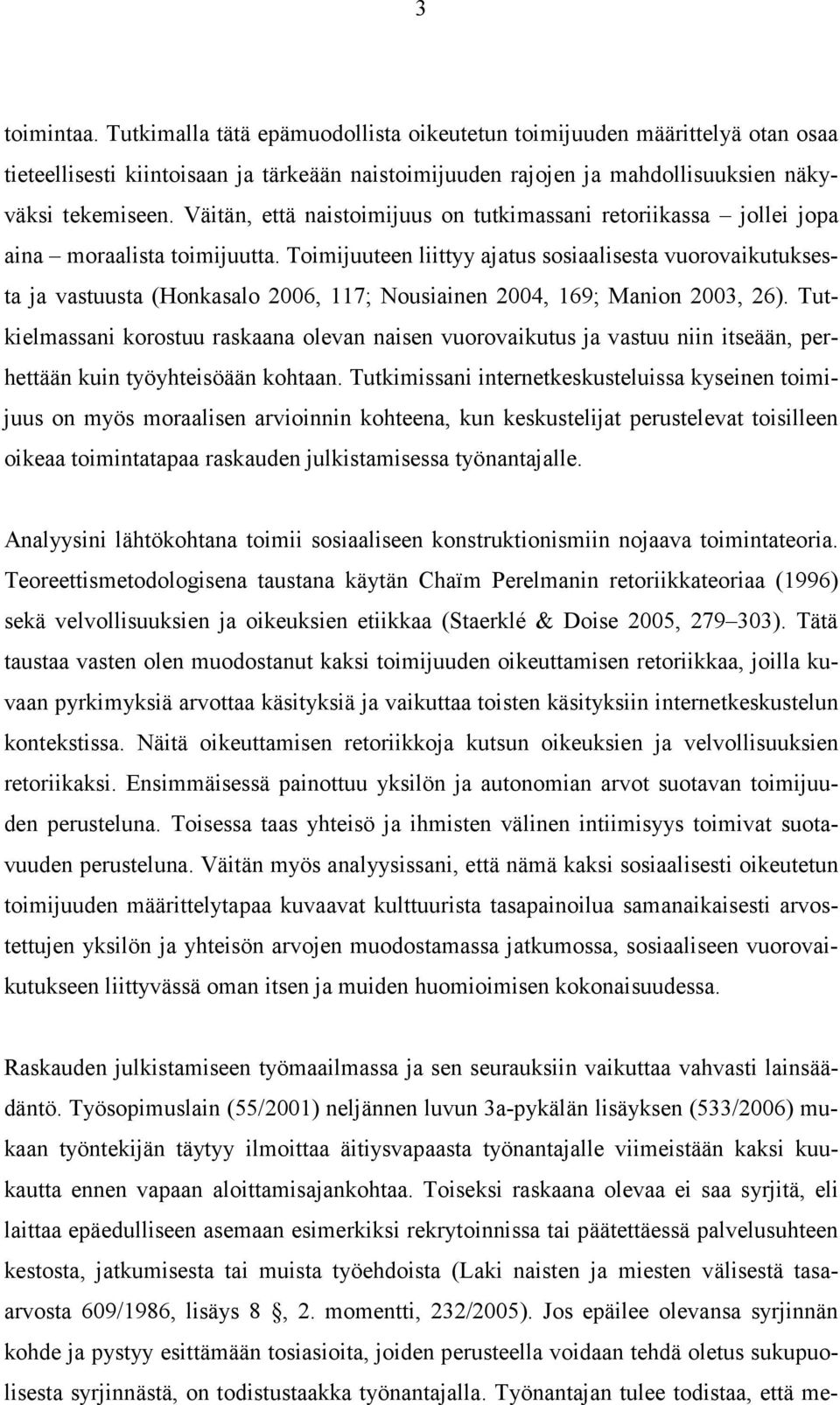 Toimijuuteen liittyy ajatus sosiaalisesta vuorovaikutuksesta ja vastuusta (Honkasalo 2006, 117; Nousiainen 2004, 169; Manion 2003, 26).