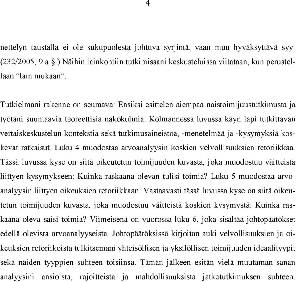 Kolmannessa luvussa käyn läpi tutkittavan vertaiskeskustelun kontekstia sekä tutkimusaineistoa, -menetelmää ja -kysymyksiä koskevat ratkaisut.