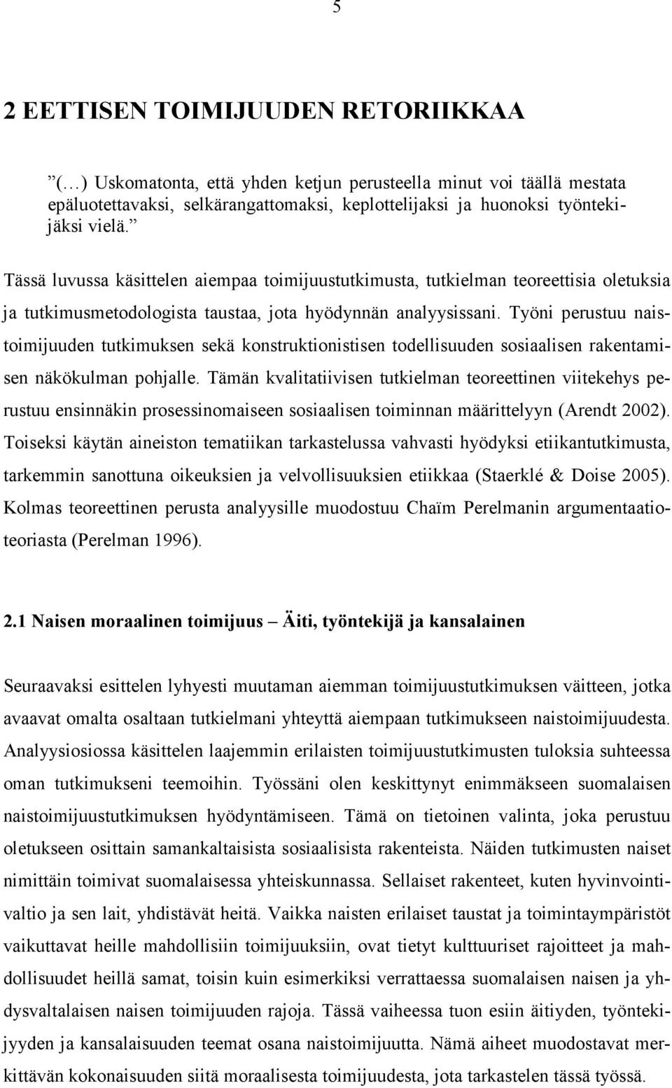 Työni perustuu naistoimijuuden tutkimuksen sekä konstruktionistisen todellisuuden sosiaalisen rakentamisen näkökulman pohjalle.