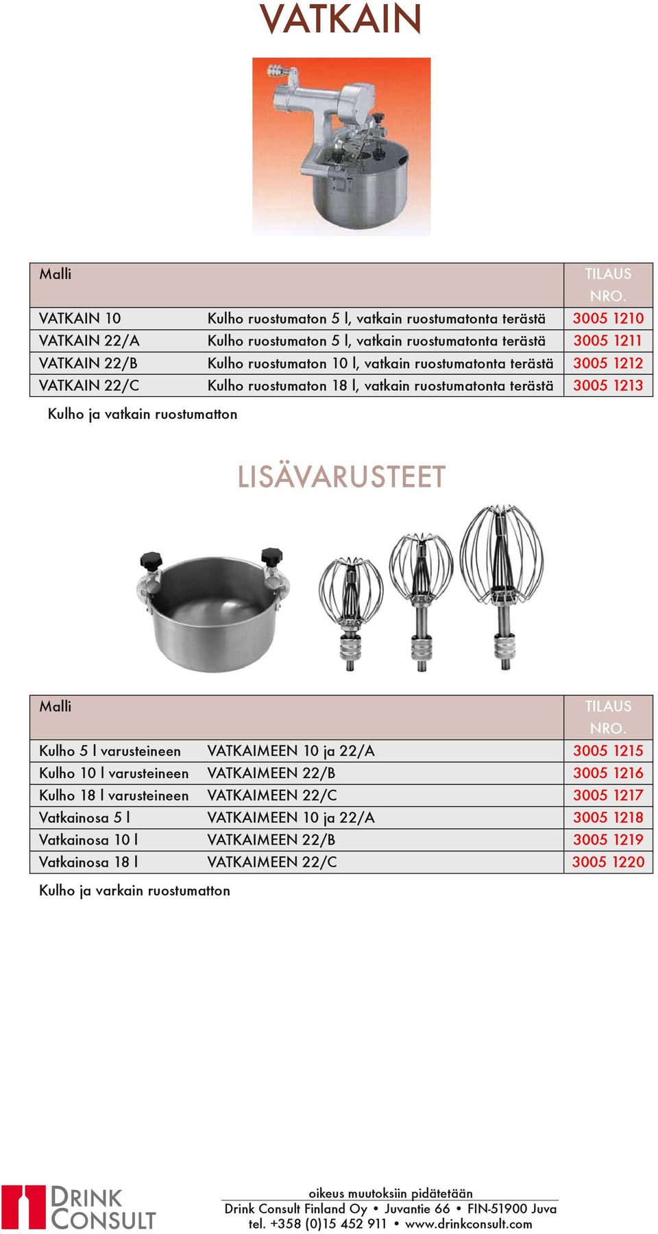 ruostumatton LISÄVARUSTEET Kulho 5 l varusteineen VATKAIMEEN 10 ja 22/A 3005 1215 Kulho 10 l varusteineen VATKAIMEEN 22/B 3005 1216 Kulho 18 l varusteineen VATKAIMEEN