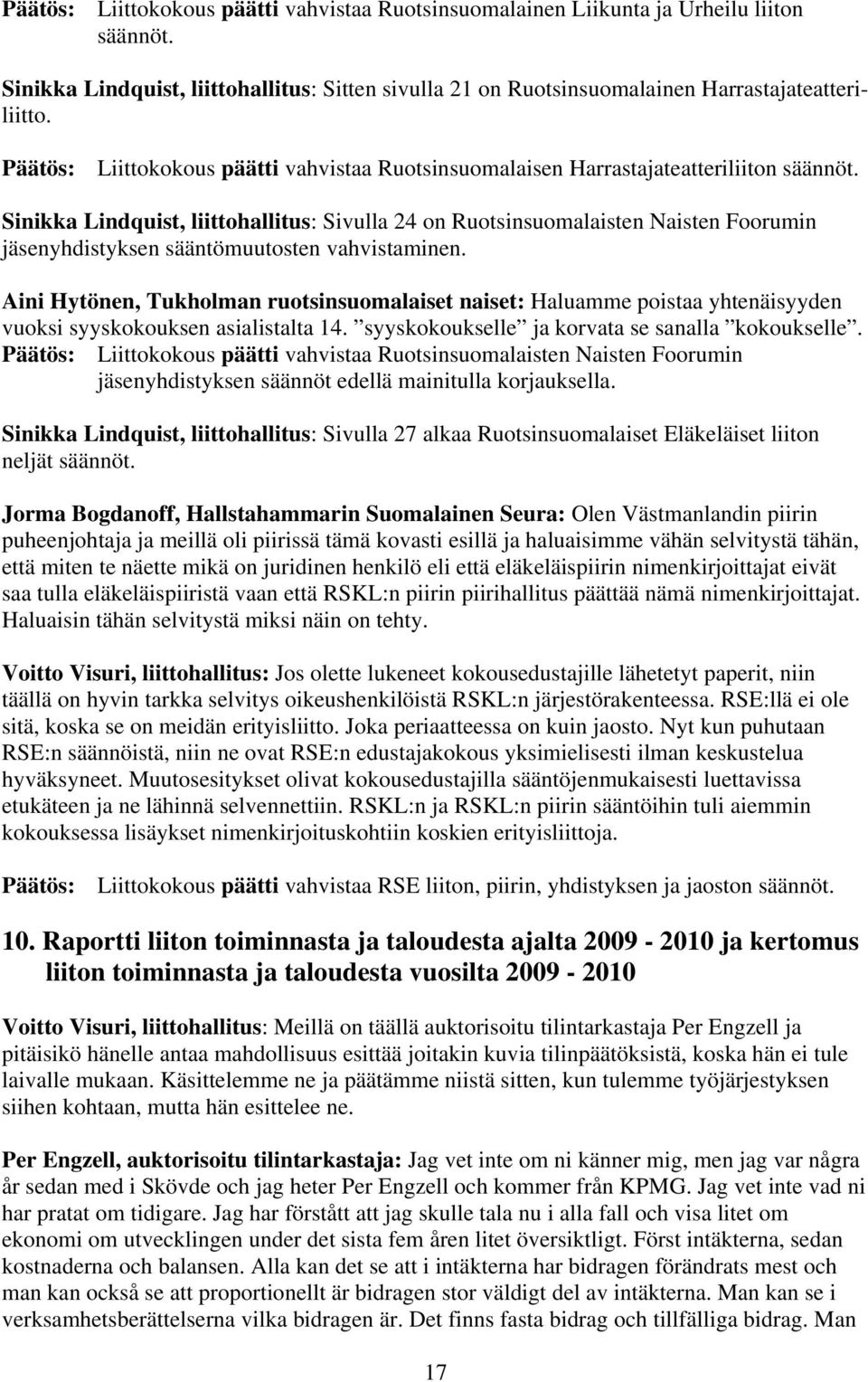 Sinikka Lindquist, liittohallitus: Sivulla 24 on Ruotsinsuomalaisten Naisten Foorumin jäsenyhdistyksen sääntömuutosten vahvistaminen.