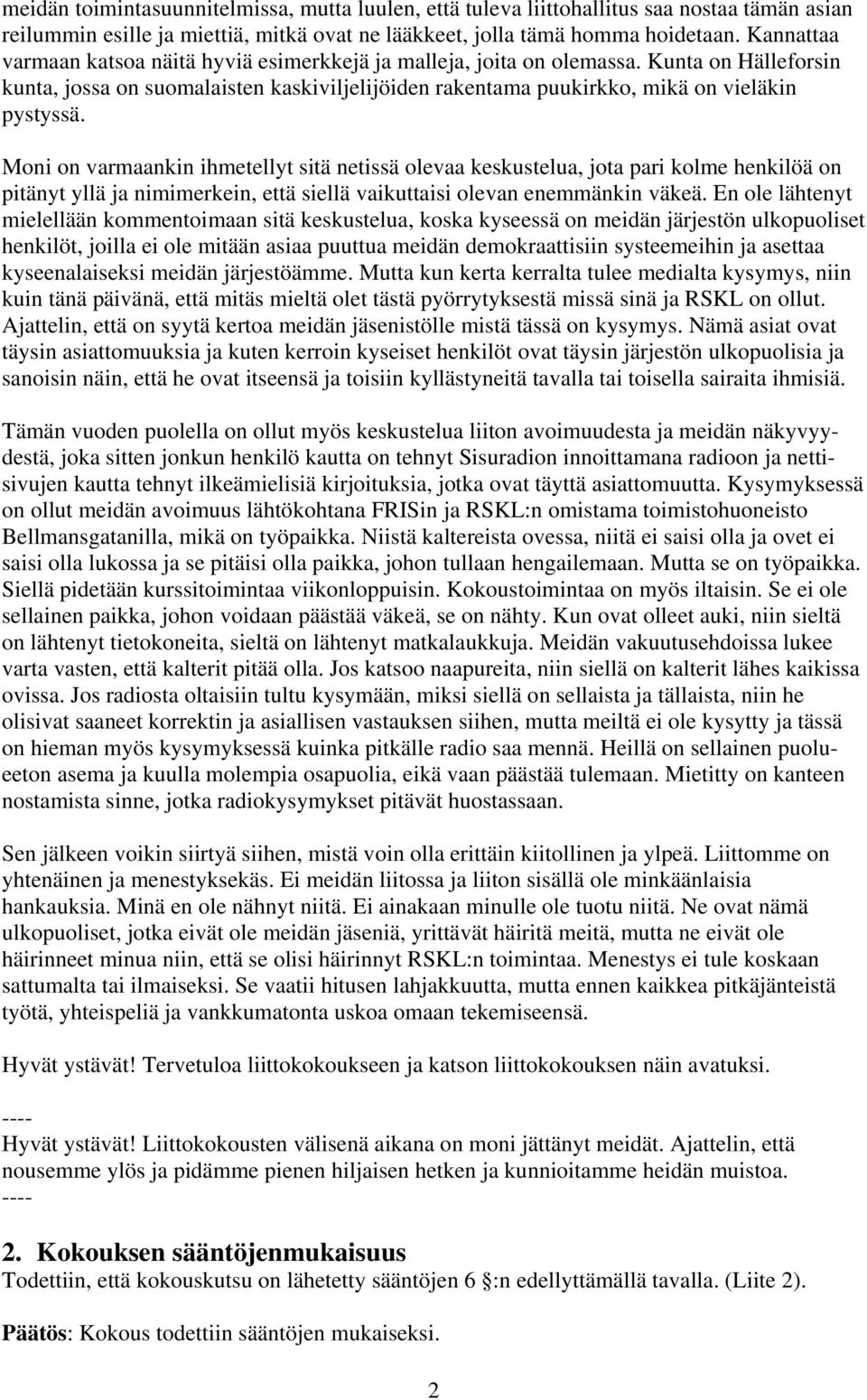 Moni on varmaankin ihmetellyt sitä netissä olevaa keskustelua, jota pari kolme henkilöä on pitänyt yllä ja nimimerkein, että siellä vaikuttaisi olevan enemmänkin väkeä.