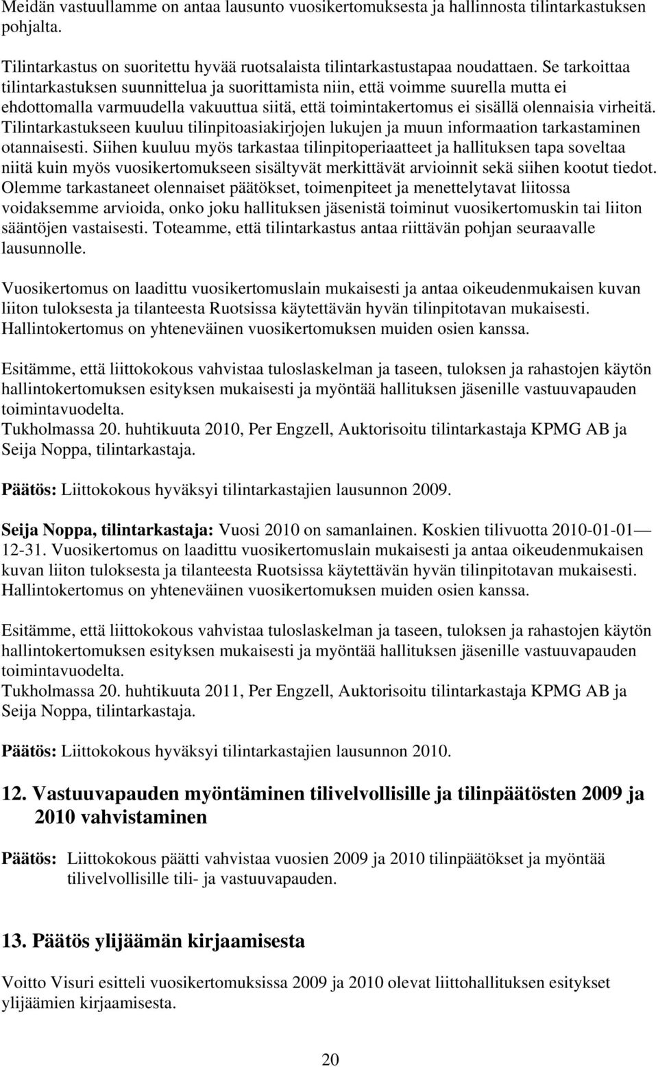 Tilintarkastukseen kuuluu tilinpitoasiakirjojen lukujen ja muun informaation tarkastaminen otannaisesti.