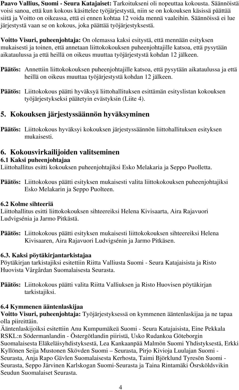 Säännöissä ei lue järjestystä vaan se on kokous, joka päättää työjärjestyksestä.