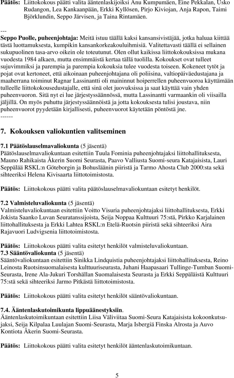 Valitettavasti täällä ei sellainen sukupuolinen tasa-arvo oikein ole toteutunut. Olen ollut kaikissa liittokokouksissa mukana vuodesta 1984 alkaen, mutta ensimmäistä kertaa tällä tuolilla.