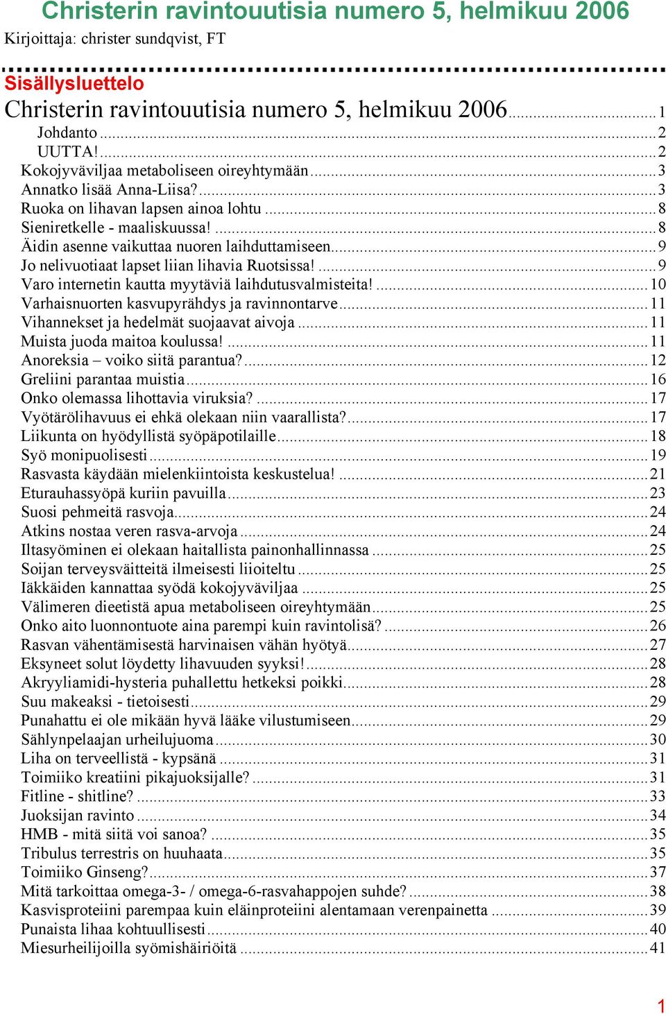 ..9 Jo nelivuotiaat lapset liian lihavia Ruotsissa!...9 Varo internetin kautta myytäviä laihdutusvalmisteita!...10 Varhaisnuorten kasvupyrähdys ja ravinnontarve.