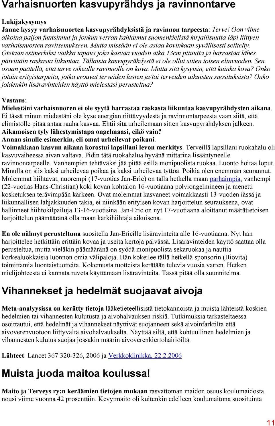 Otetaan esimerkiksi vaikka tapaus joka kasvaa vuoden aika 13cm pituutta ja harrastaa lähes päivittäin raskasta liikuntaa. Tällaista kasvupyrähdystä ei ole ollut sitten toisen elinvuoden.