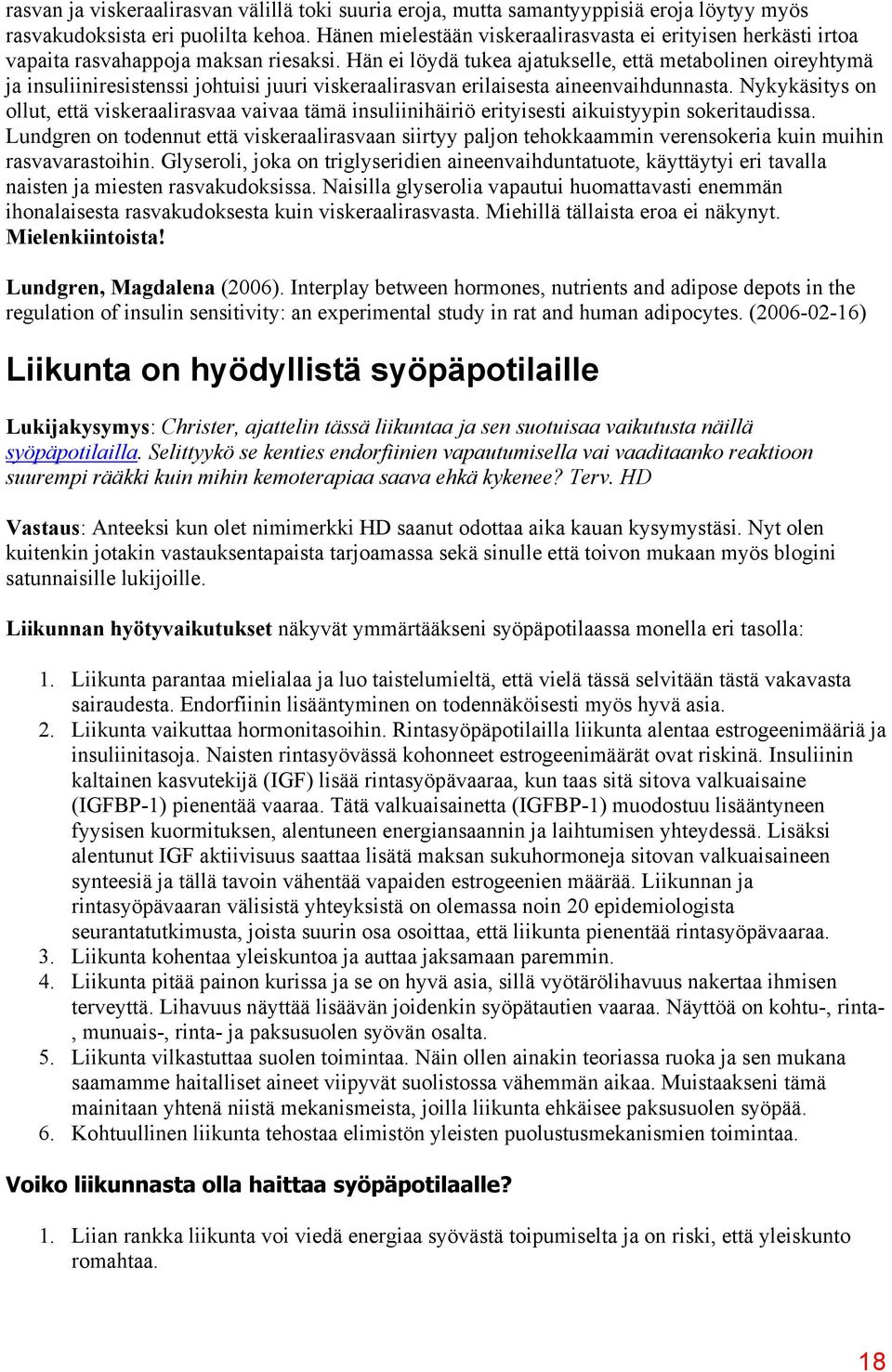 Hän ei löydä tukea ajatukselle, että metabolinen oireyhtymä ja insuliiniresistenssi johtuisi juuri viskeraalirasvan erilaisesta aineenvaihdunnasta.