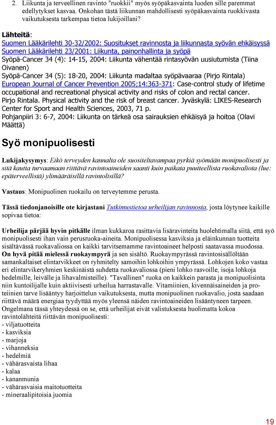 Lähteitä: Suomen Lääkärilehti 30-32/2002: Suositukset ravinnosta ja liikunnasta syövän ehkäisyssä Suomen Lääkärilehti 23/2001: Liikunta, painonhallinta ja syöpä Syöpä-Cancer 34 (4): 14-15, 2004: