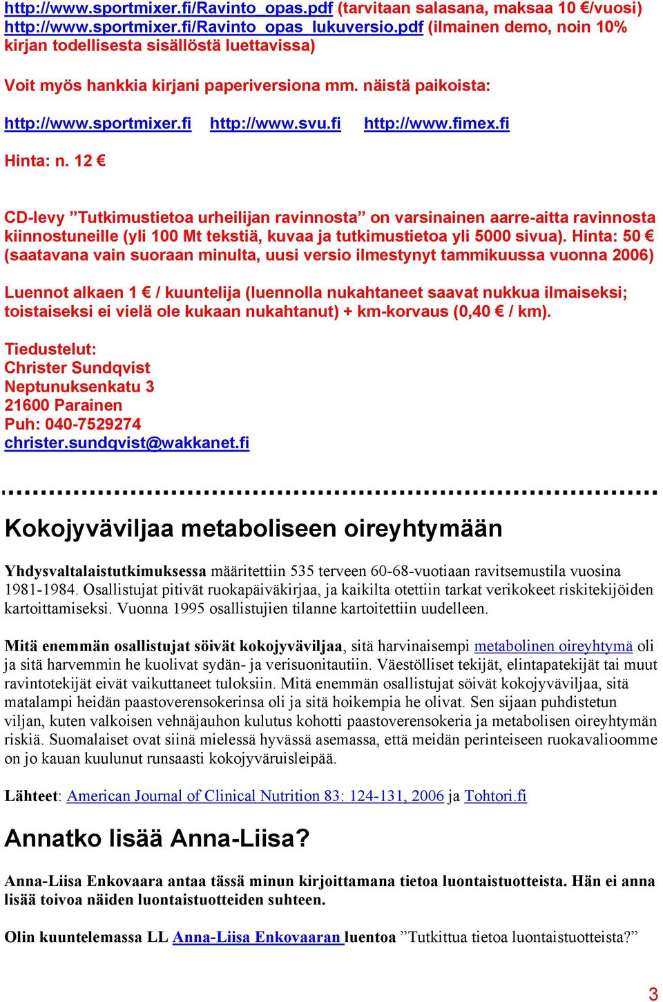 fi Hinta: n. 12 CD-levy Tutkimustietoa urheilijan ravinnosta on varsinainen aarre-aitta ravinnosta kiinnostuneille (yli 100 Mt tekstiä, kuvaa ja tutkimustietoa yli 5000 sivua).