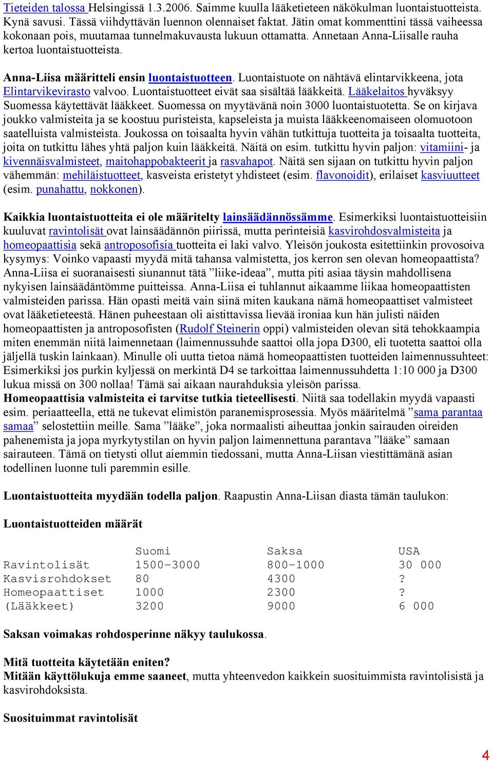 Luontaistuote on nähtävä elintarvikkeena, jota Elintarvikevirasto valvoo. Luontaistuotteet eivät saa sisältää lääkkeitä. Lääkelaitos hyväksyy Suomessa käytettävät lääkkeet.