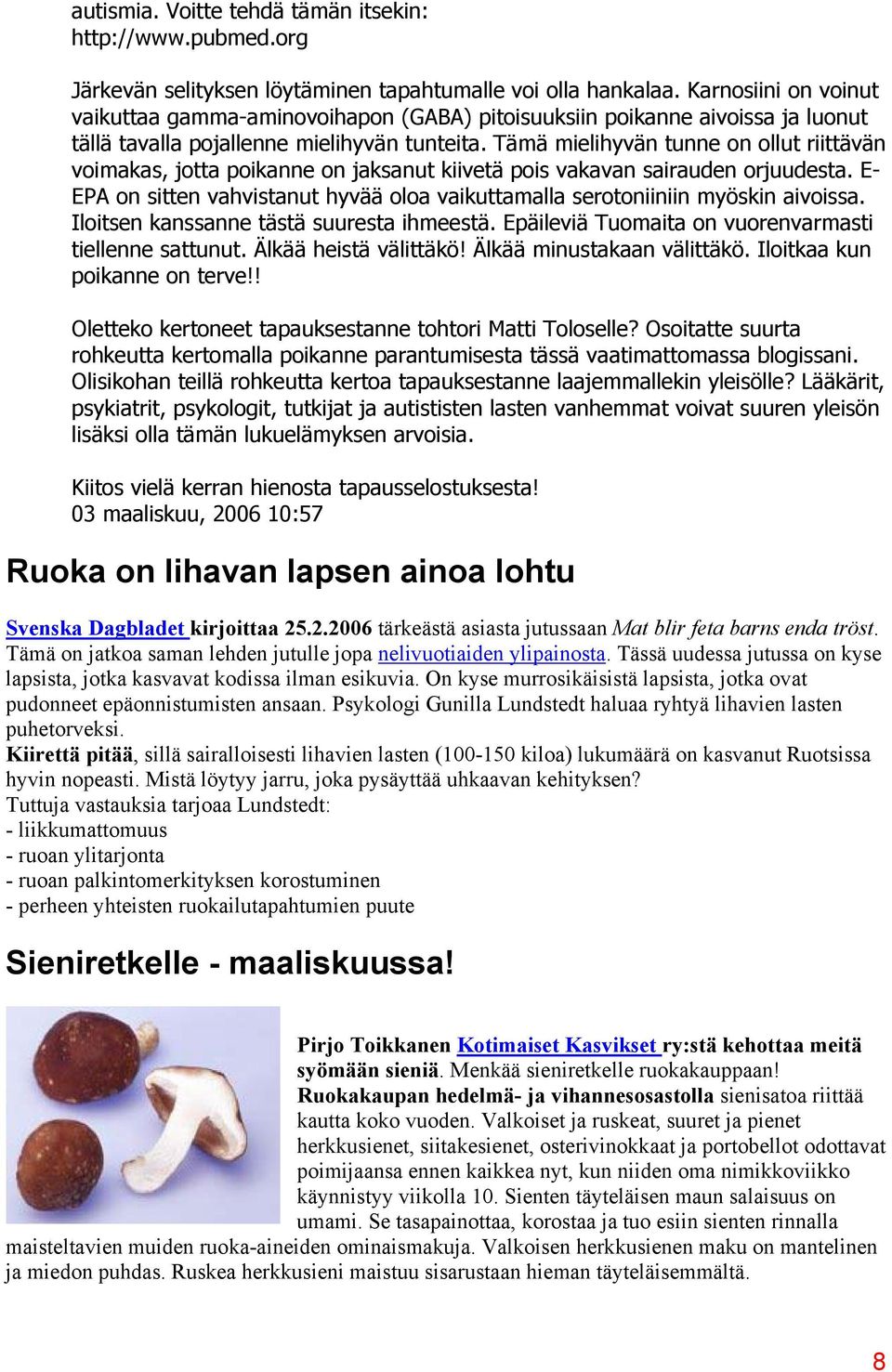 Tämä mielihyvän tunne on ollut riittävän voimakas, jotta poikanne on jaksanut kiivetä pois vakavan sairauden orjuudesta.