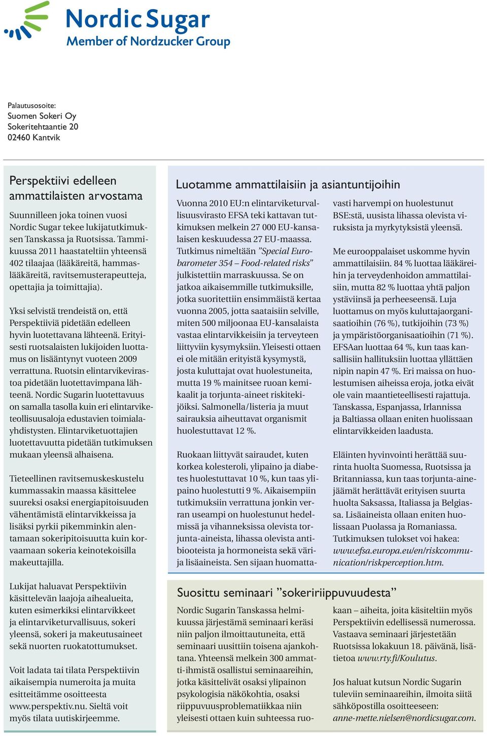 Yksi selvistä trendeistä on, että Perspektiiviä pidetään edelleen hyvin luotettavana lähteenä. Erityisesti ruotsalaisten lukijoiden luottamus on lisääntynyt vuoteen 2009 verrattuna.