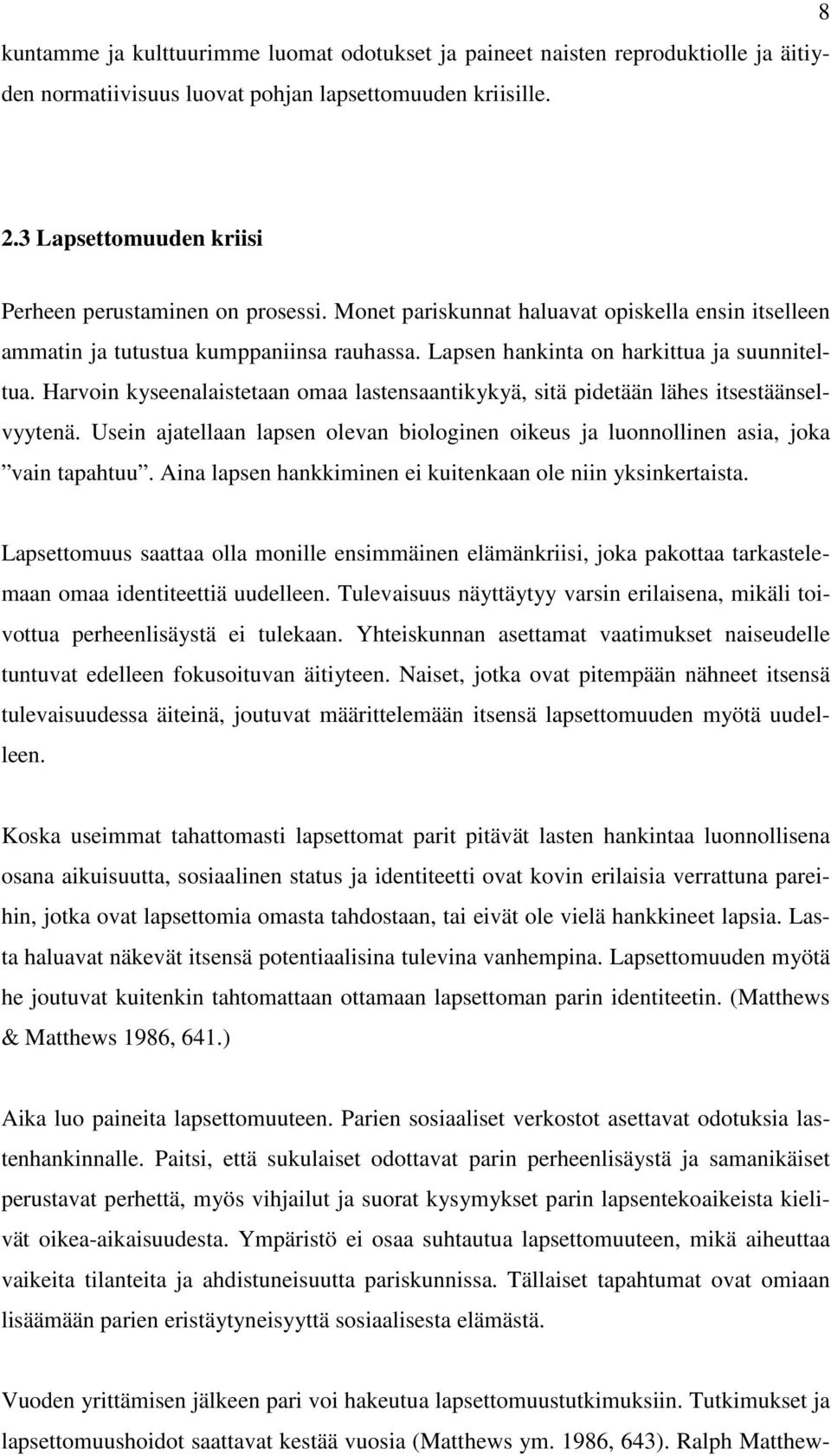 Harvoin kyseenalaistetaan omaa lastensaantikykyä, sitä pidetään lähes itsestäänselvyytenä. Usein ajatellaan lapsen olevan biologinen oikeus ja luonnollinen asia, joka vain tapahtuu.