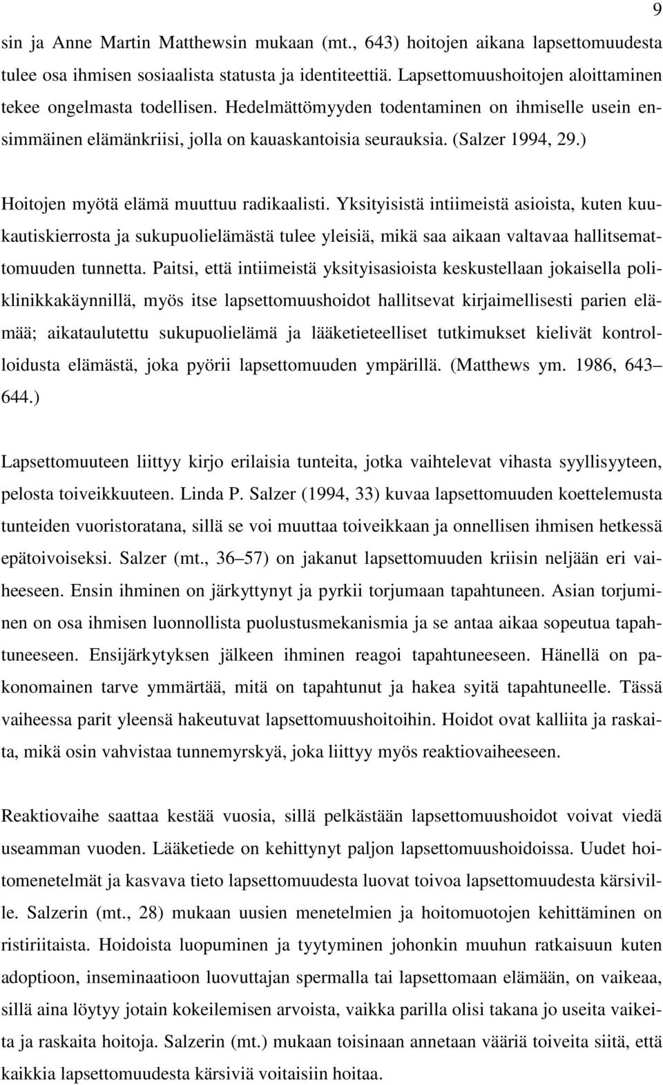 ) Hoitojen myötä elämä muuttuu radikaalisti. Yksityisistä intiimeistä asioista, kuten kuukautiskierrosta ja sukupuolielämästä tulee yleisiä, mikä saa aikaan valtavaa hallitsemattomuuden tunnetta.