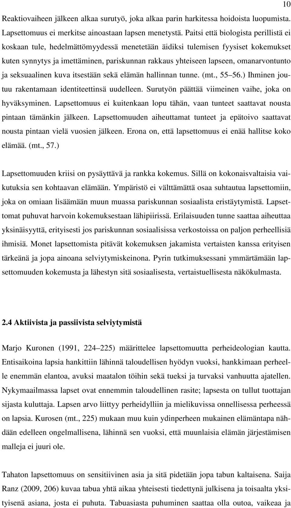 omanarvontunto ja seksuaalinen kuva itsestään sekä elämän hallinnan tunne. (mt., 55 56.) Ihminen joutuu rakentamaan identiteettinsä uudelleen. Surutyön päättää viimeinen vaihe, joka on hyväksyminen.