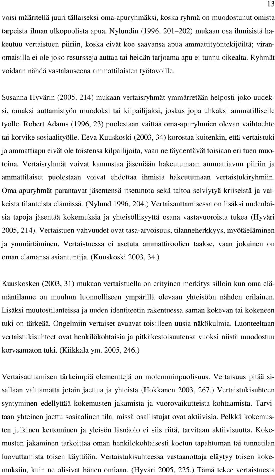 ei tunnu oikealta. Ryhmät voidaan nähdä vastalauseena ammattilaisten työtavoille.