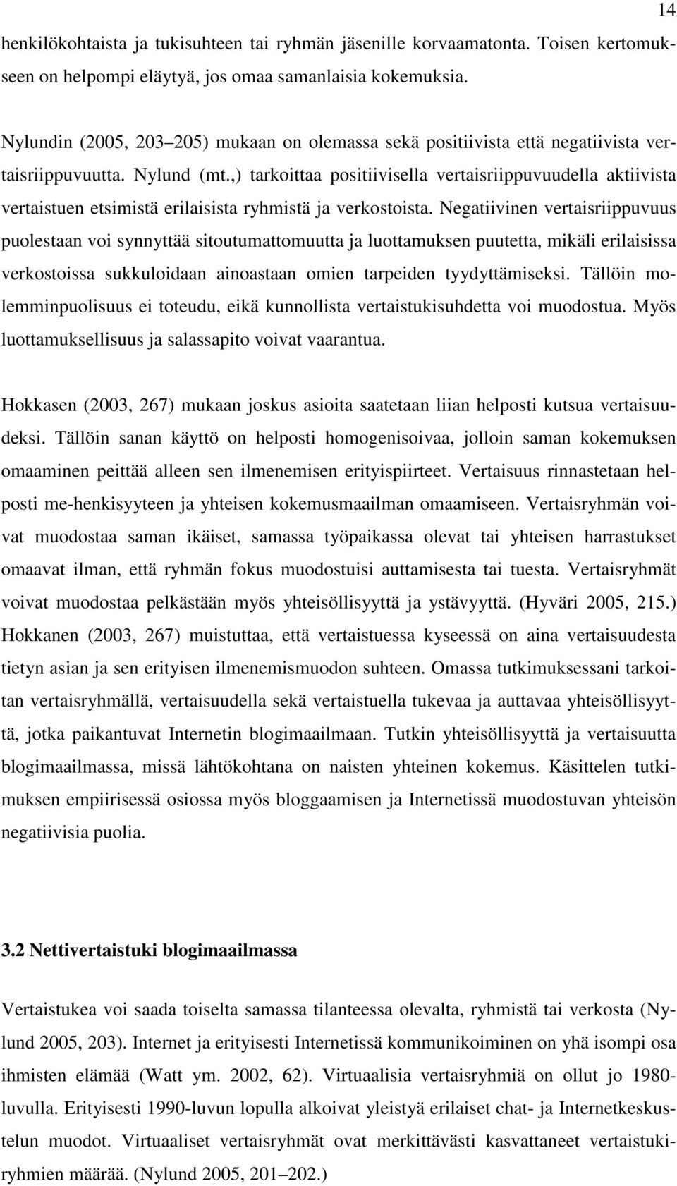 ,) tarkoittaa positiivisella vertaisriippuvuudella aktiivista vertaistuen etsimistä erilaisista ryhmistä ja verkostoista.