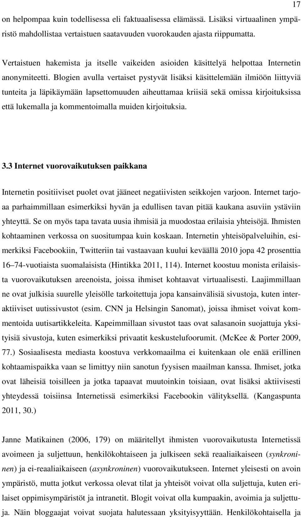 Blogien avulla vertaiset pystyvät lisäksi käsittelemään ilmiöön liittyviä tunteita ja läpikäymään lapsettomuuden aiheuttamaa kriisiä sekä omissa kirjoituksissa että lukemalla ja kommentoimalla muiden