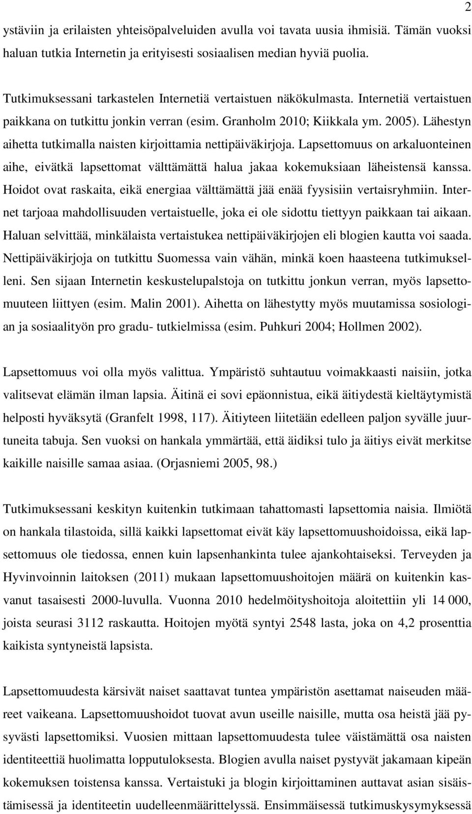 Lähestyn aihetta tutkimalla naisten kirjoittamia nettipäiväkirjoja. Lapsettomuus on arkaluonteinen aihe, eivätkä lapsettomat välttämättä halua jakaa kokemuksiaan läheistensä kanssa.