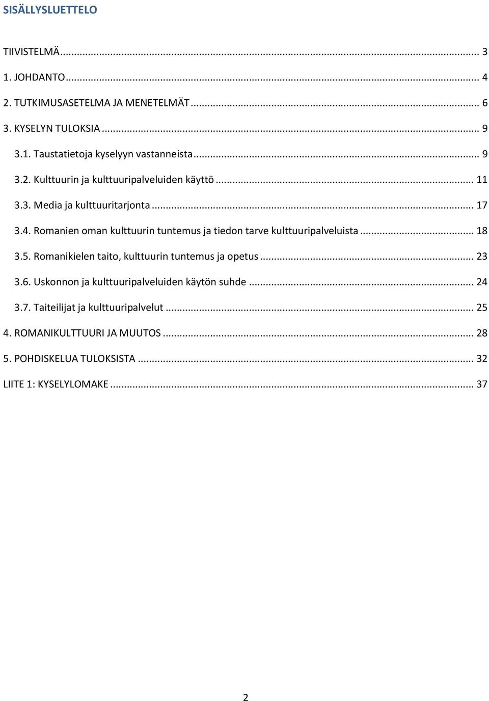 Romanien oman kulttuurin tuntemus ja tiedon tarve kulttuuripalveluista... 18 3.5. Romanikielen taito, kulttuurin tuntemus ja opetus... 23 3.6.