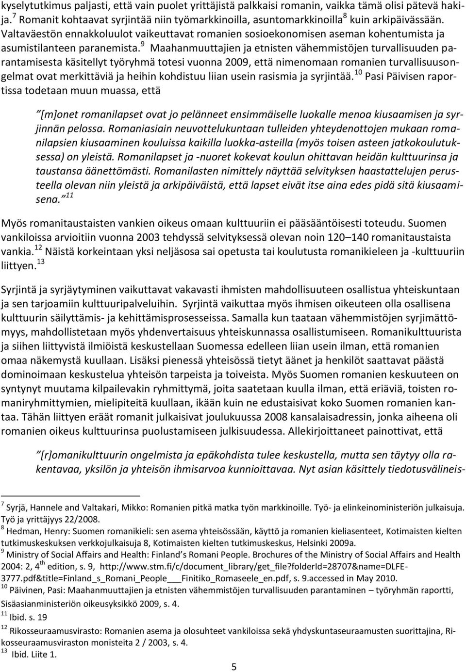 9 Maahanmuuttajien ja etnisten vähemmistöjen turvallisuuden parantamisesta käsitellyt työryhmä totesi vuonna 2009, että nimenomaan romanien turvallisuusongelmat ovat merkittäviä ja heihin kohdistuu