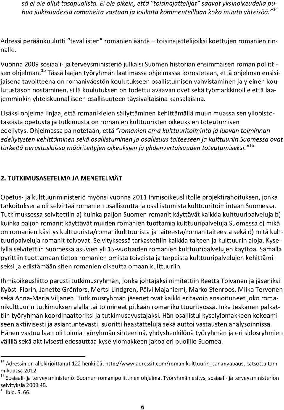 Vuonna 2009 sosiaali- ja terveysministeriö julkaisi Suomen historian ensimmäisen romanipoliittisen ohjelman.