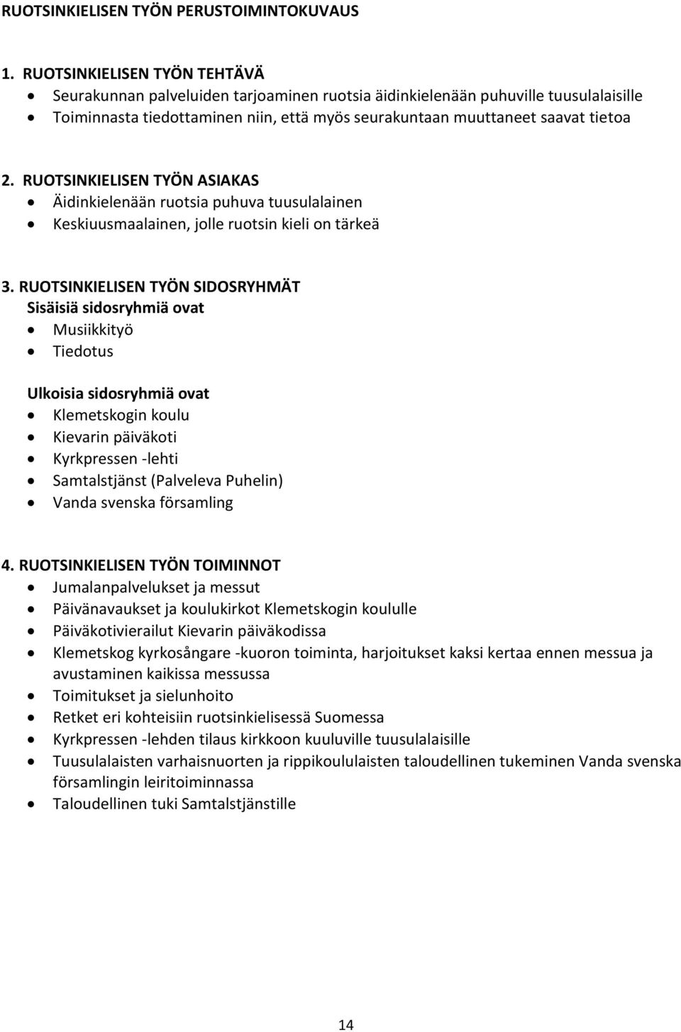 RUOTSINKIELISEN TYÖN ASIAKAS Äidinkielenään ruotsia puhuva tuusulalainen Keskiuusmaalainen, jolle ruotsin kieli on tärkeä 3.