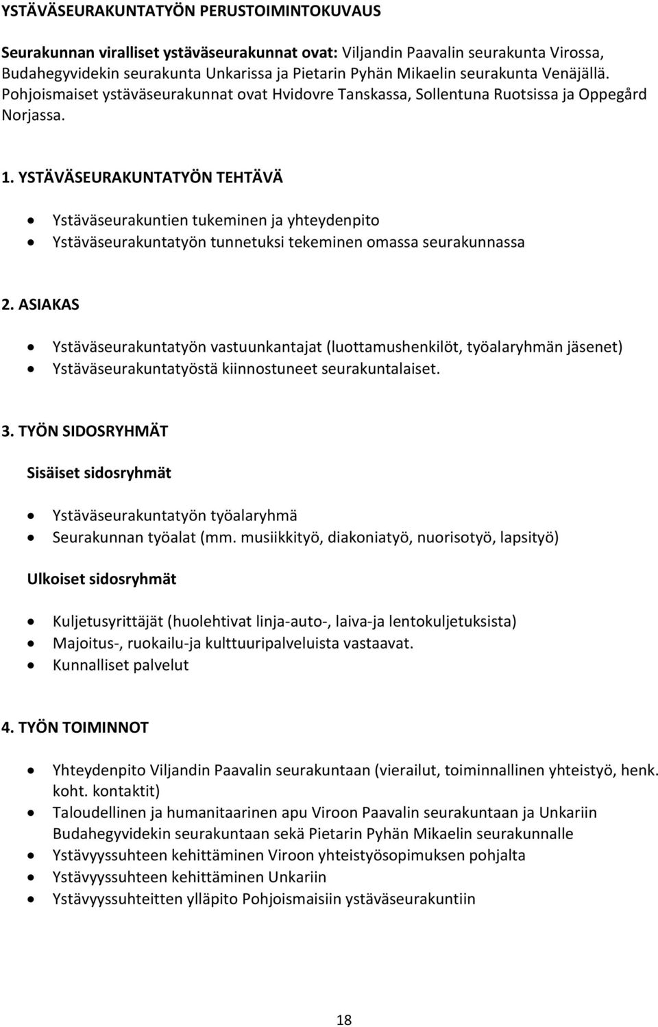 YSTÄVÄSEURAKUNTATYÖN TEHTÄVÄ Ystäväseurakuntien tukeminen ja yhteydenpito Ystäväseurakuntatyön tunnetuksi tekeminen omassa seurakunnassa 2.