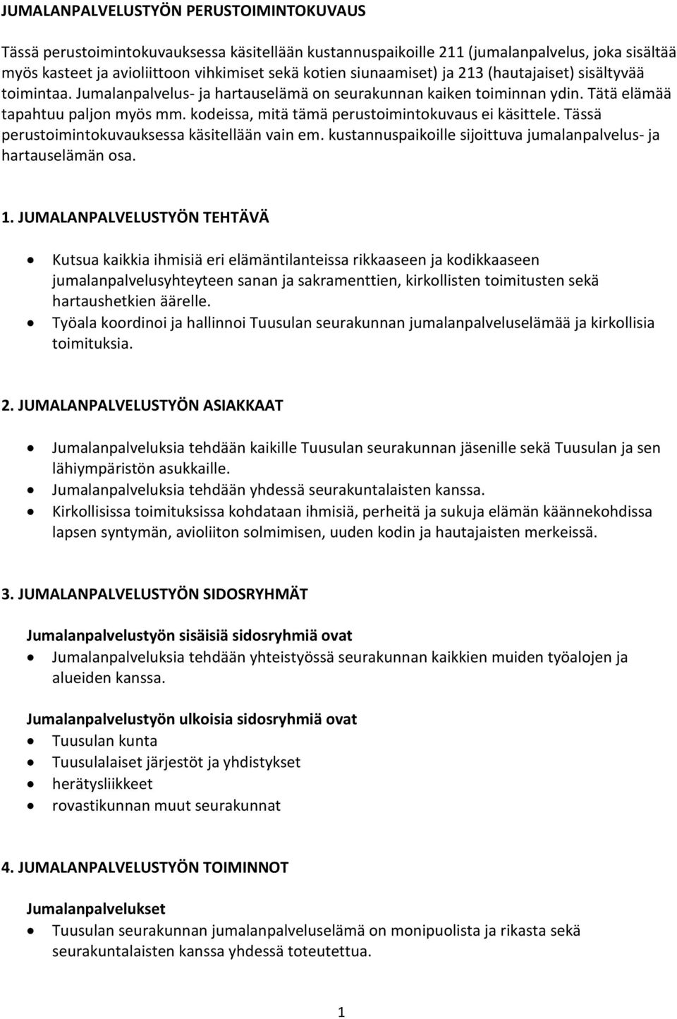 kodeissa, mitä tämä perustoimintokuvaus ei käsittele. Tässä perustoimintokuvauksessa käsitellään vain em. kustannuspaikoille sijoittuva jumalanpalvelus- ja hartauselämän osa. 1.