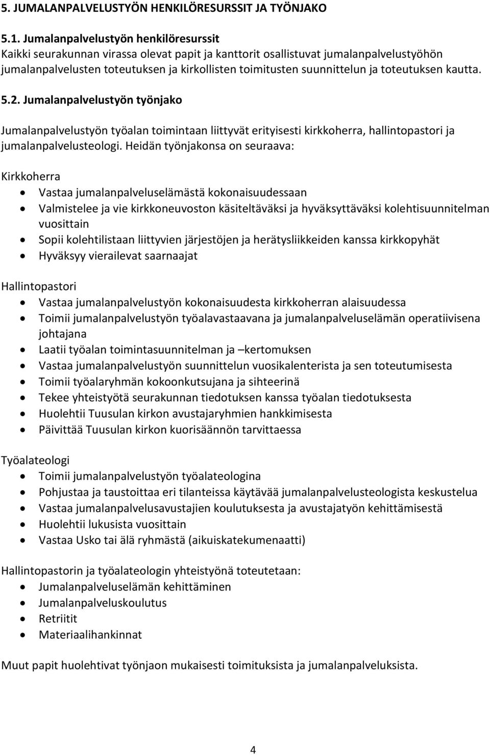 toteutuksen kautta. 5.2. Jumalanpalvelustyön työnjako Jumalanpalvelustyön työalan toimintaan liittyvät erityisesti kirkkoherra, hallintopastori ja jumalanpalvelusteologi.