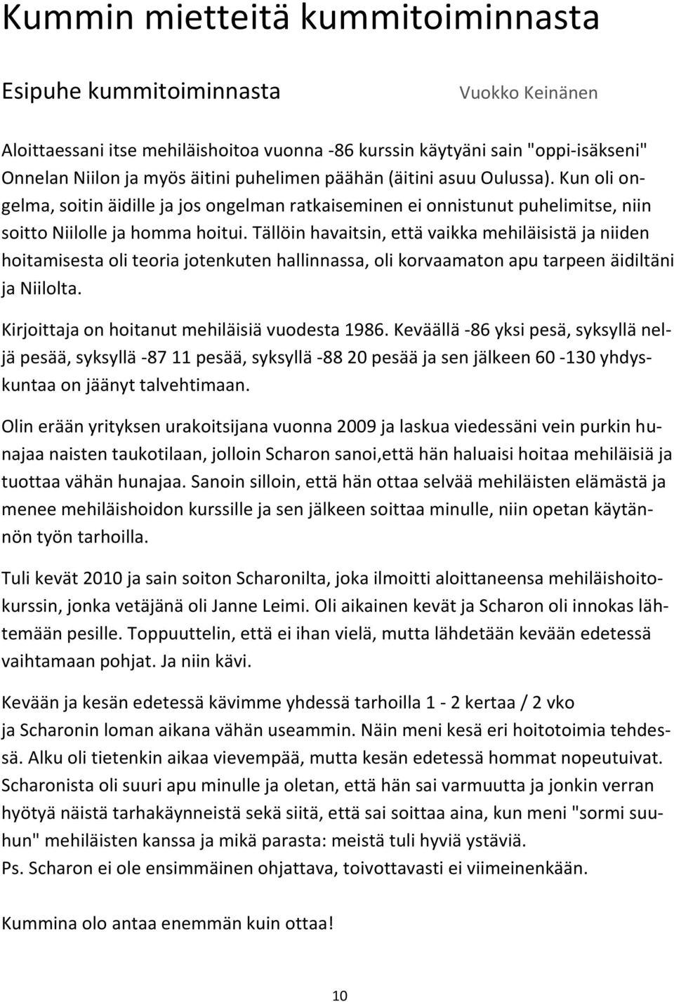 Tällöin havaitsin, että vaikka mehiläisistä ja niiden hoitamisesta oli teoria jotenkuten hallinnassa, oli korvaamaton apu tarpeen äidiltäni ja Niilolta.