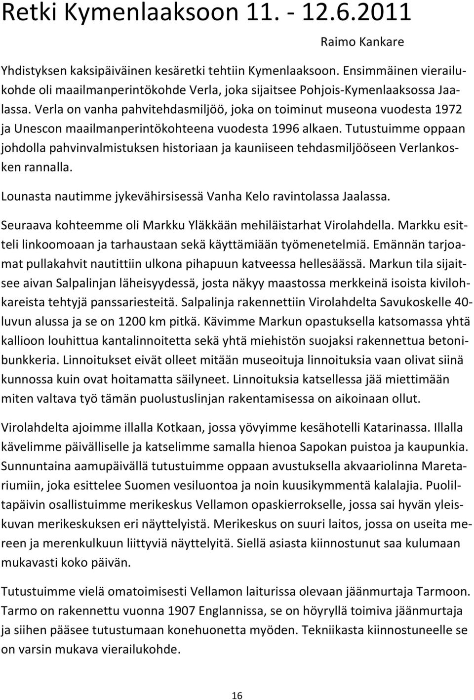 Verla on vanha pahvitehdasmiljöö, joka on toiminut museona vuodesta 1972 ja Unescon maailmanperintökohteena vuodesta 1996 alkaen.