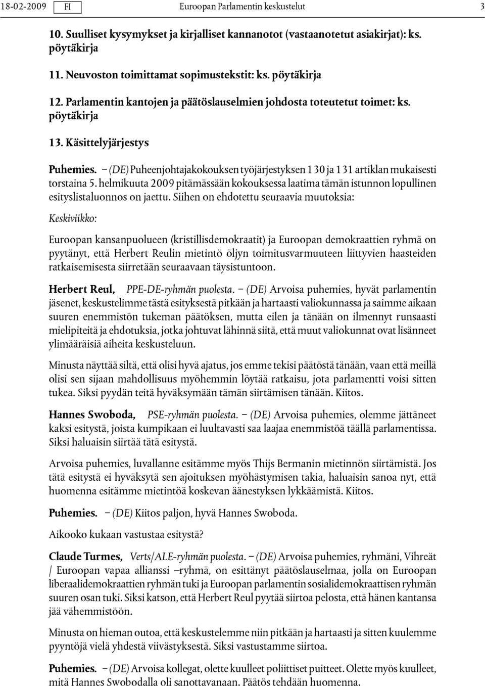 (DE) Puheenjohtajakokouksen työjärjestyksen 130 ja 131 artiklan mukaisesti torstaina 5. helmikuuta 2009 pitämässään kokouksessa laatima tämän istunnon lopullinen esityslistaluonnos on jaettu.