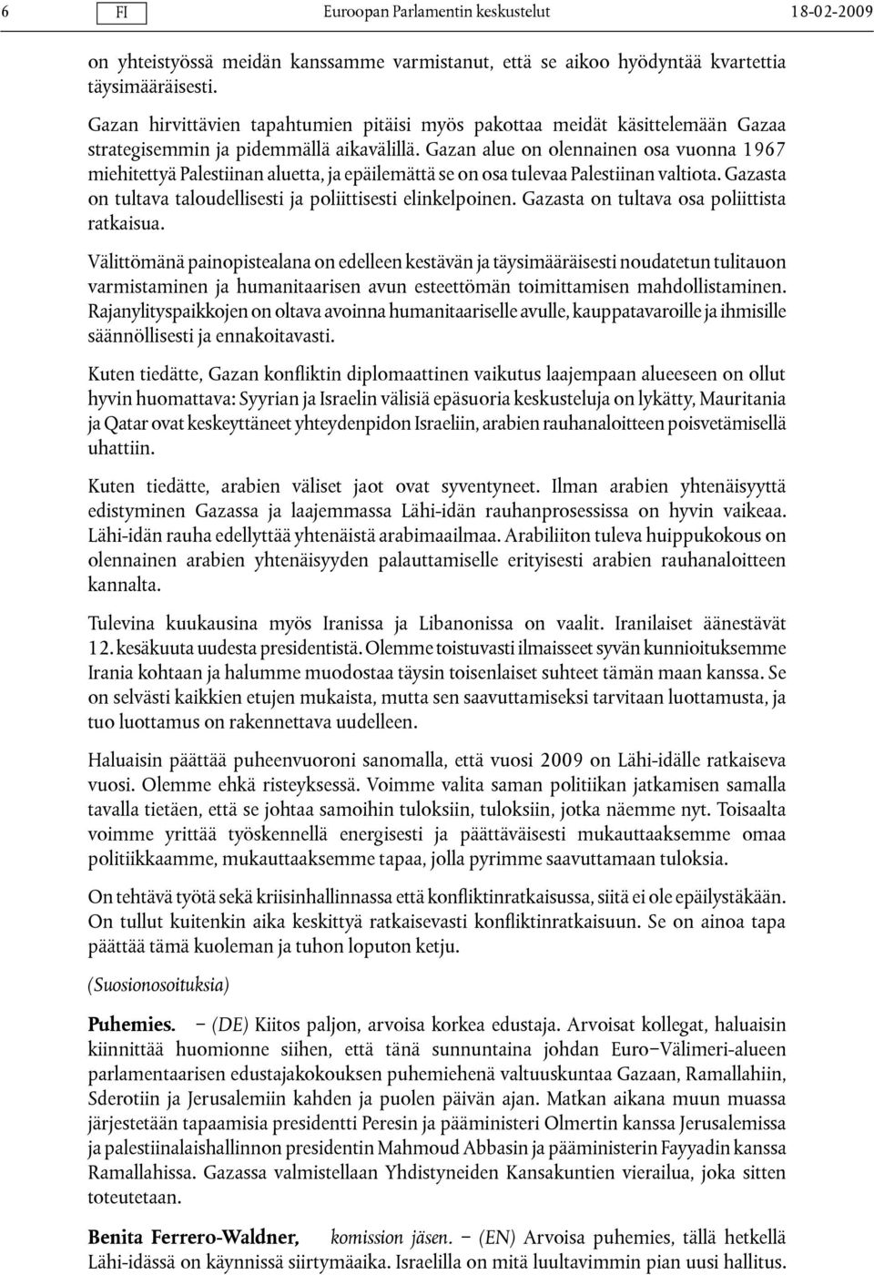 Gazan alue on olennainen osa vuonna 1967 miehitettyä Palestiinan aluetta, ja epäilemättä se on osa tulevaa Palestiinan valtiota. Gazasta on tultava taloudellisesti ja poliittisesti elinkelpoinen.