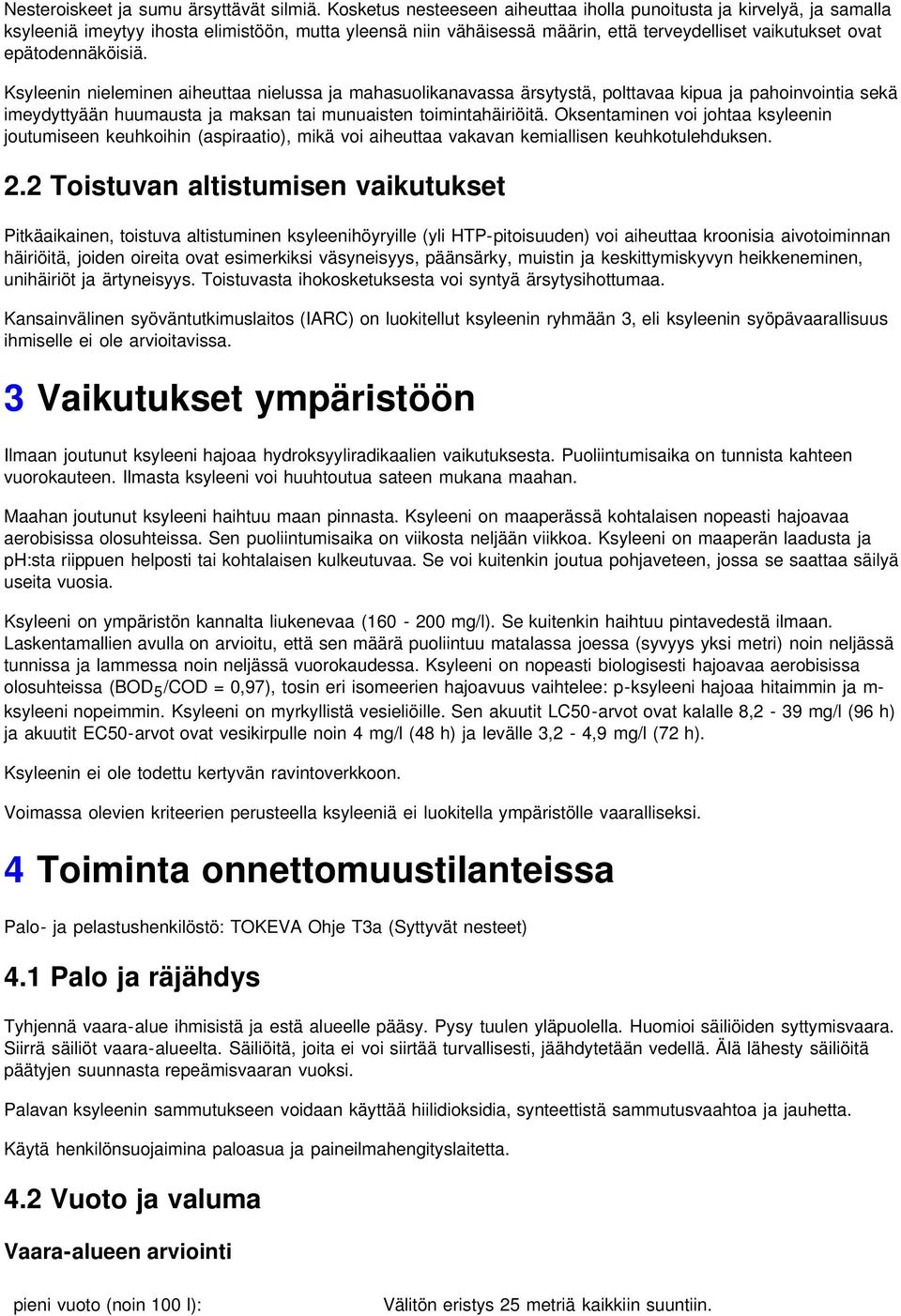 epätodennäköisiä. Ksyleenin nieleminen aiheuttaa nielussa ja mahasuolikanavassa ärsytystä, polttavaa kipua ja pahoinvointia sekä imeydyttyään huumausta ja maksan tai munuaisten toimintahäiriöitä.