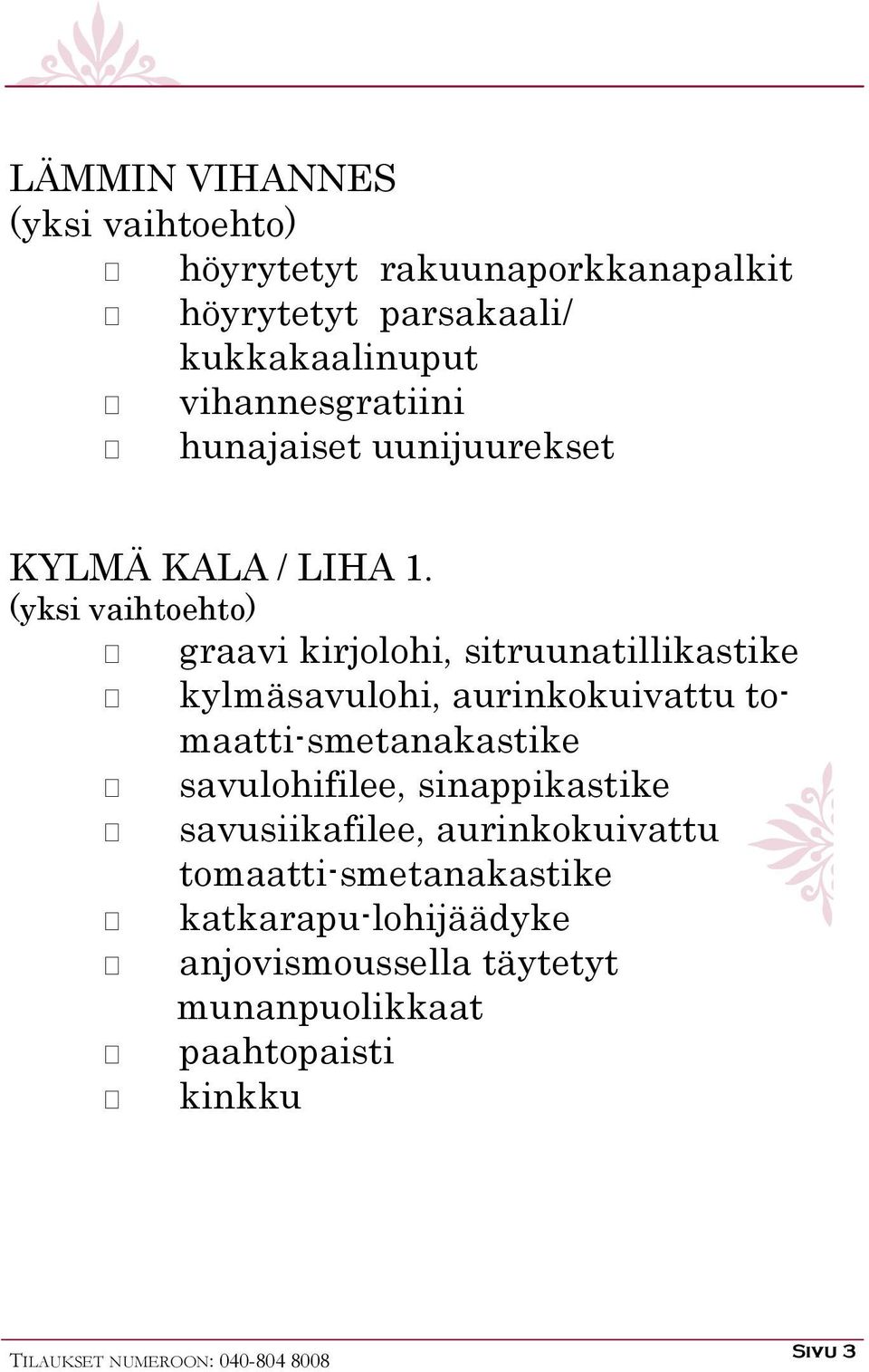 graavi kirjolohi, sitruunatillikastike kylmäsavulohi, aurinkokuivattu tomaatti-smetanakastike savulohifilee,