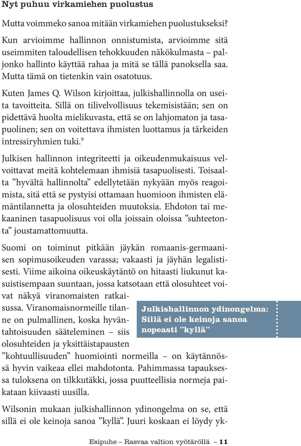 Mutta tämä on tietenkin vain osatotuus. Kuten James Q. Wilson kirjoittaa, julkishallinnolla on useita tavoitteita.