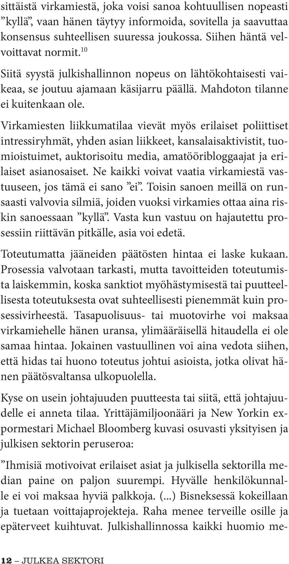 Virkamiesten liikkumatilaa vievät myös erilaiset poliittiset intressiryhmät, yhden asian liikkeet, kansalaisaktivistit, tuomioistuimet, auktorisoitu media, amatööribloggaajat ja erilaiset