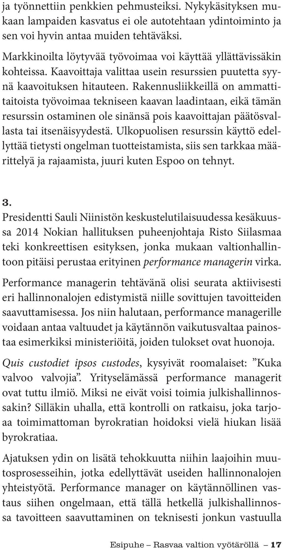 Rakennusliikkeillä on ammattitaitoista työvoimaa tekniseen kaavan laadintaan, eikä tämän resurssin ostaminen ole sinänsä pois kaavoittajan päätösvallasta tai itsenäisyydestä.